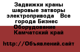 Задвижки краны шаровые затворы электропривода - Все города Бизнес » Оборудование   . Камчатский край